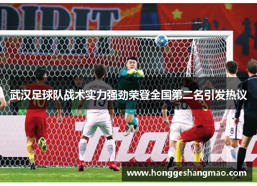 武汉足球队战术实力强劲荣登全国第二名引发热议