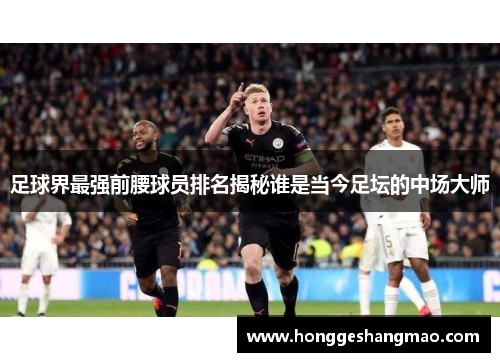 足球界最强前腰球员排名揭秘谁是当今足坛的中场大师