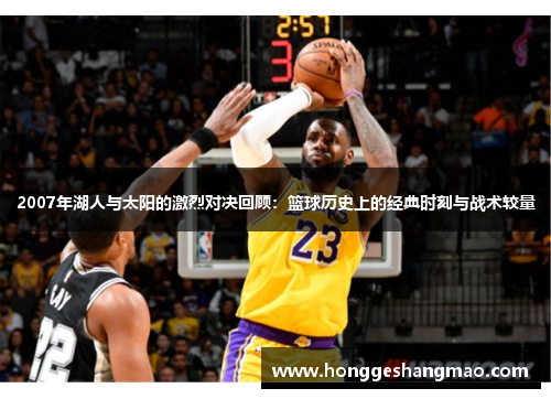 2007年湖人与太阳的激烈对决回顾：篮球历史上的经典时刻与战术较量