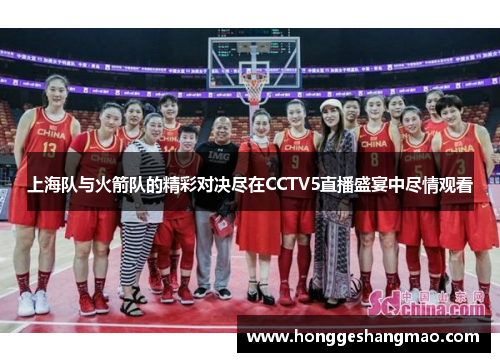 上海队与火箭队的精彩对决尽在CCTV5直播盛宴中尽情观看