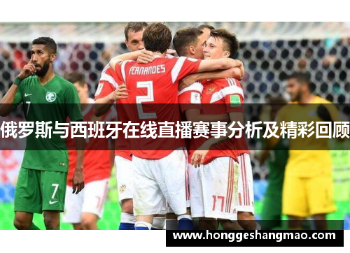 俄罗斯与西班牙在线直播赛事分析及精彩回顾